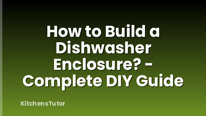How to Build a Dishwasher Enclosure? - Complete DIY Guide