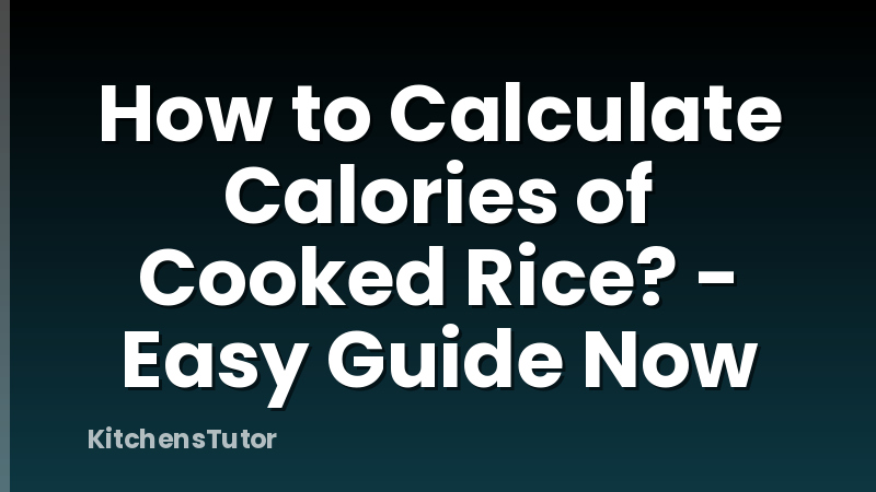 How to Calculate Calories of Cooked Rice? - Easy Guide Now