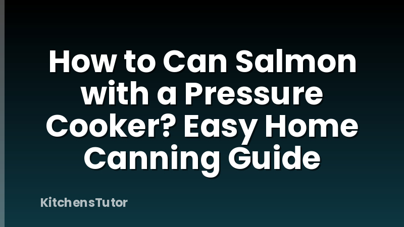 How to Can Salmon with a Pressure Cooker? Easy Home Canning Guide