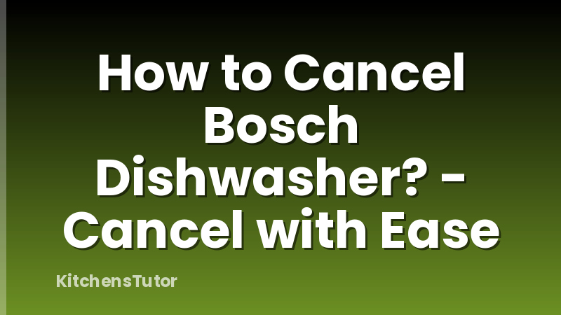 How to Cancel Bosch Dishwasher? - Cancel with Ease