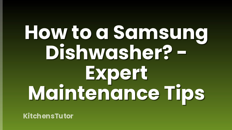 How to a Samsung Dishwasher? - Expert Maintenance Tips