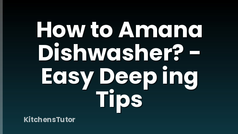 How to Amana Dishwasher? - Easy Deep ing Tips