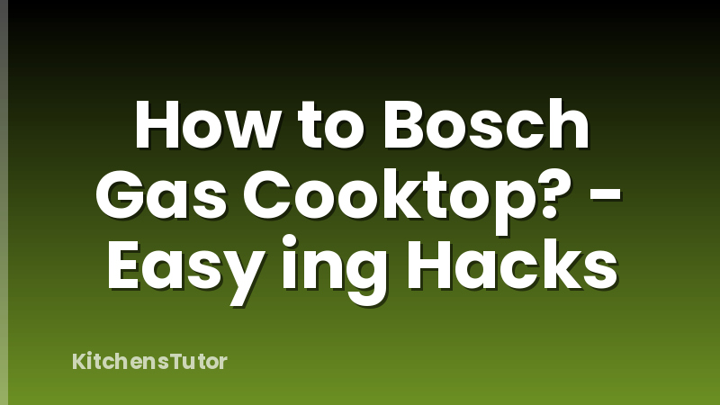 How to Bosch Gas Cooktop? - Easy ing Hacks