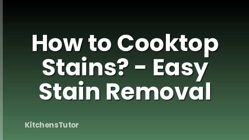 How to Cooktop Stains? - Easy Stain Removal
