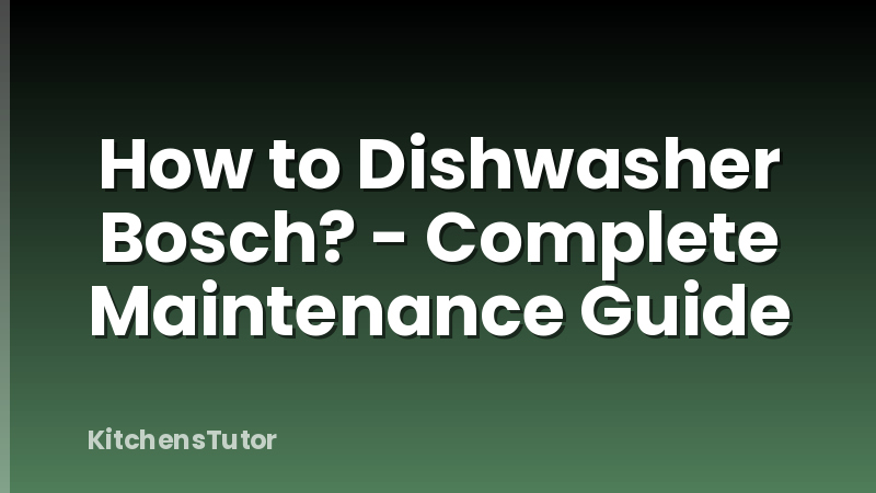 How to Dishwasher Bosch? - Complete Maintenance Guide