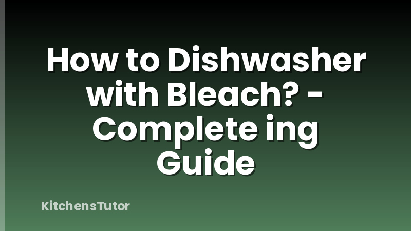 How to Dishwasher with Bleach? - Complete ing Guide