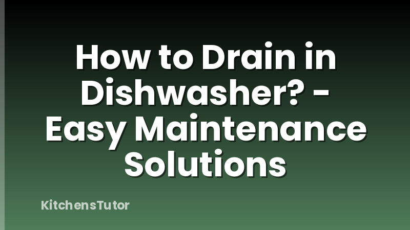 How to Drain in Dishwasher? - Easy Maintenance Solutions