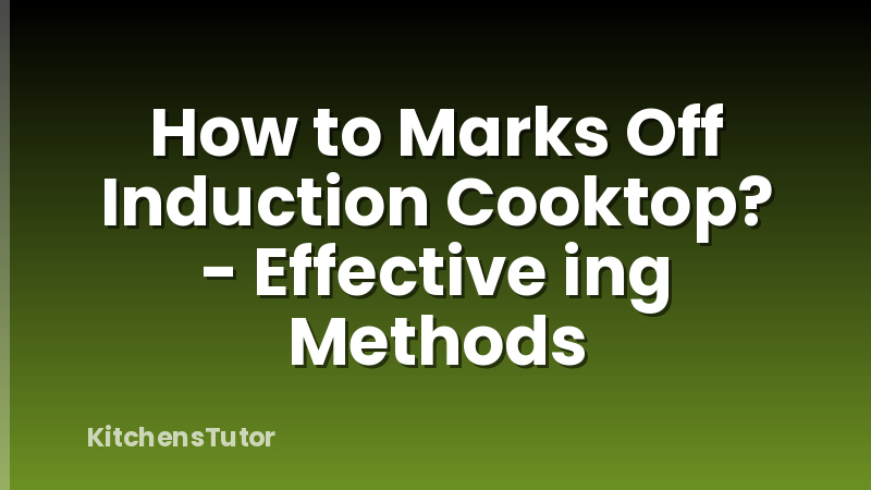 How to Marks Off Induction Cooktop? - Effective ing Methods