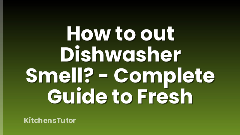 How to out Dishwasher Smell? - Complete Guide to Fresh