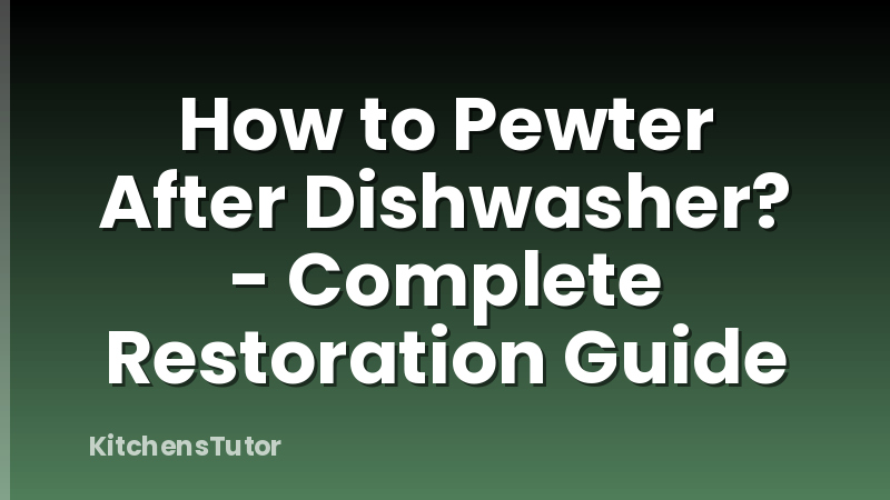 How to Pewter After Dishwasher? - Complete Restoration Guide