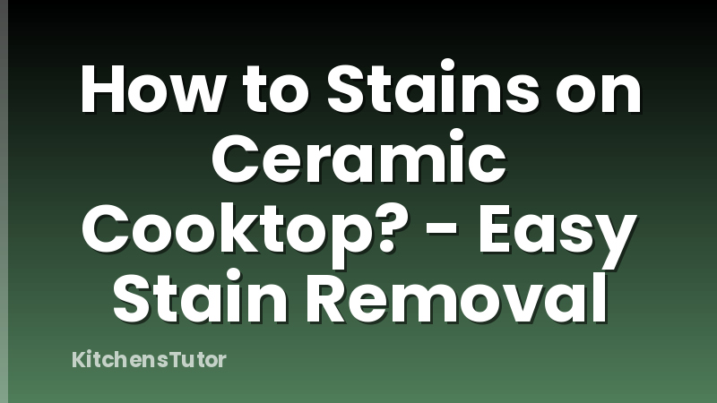 How to Stains on Ceramic Cooktop? - Easy Stain Removal