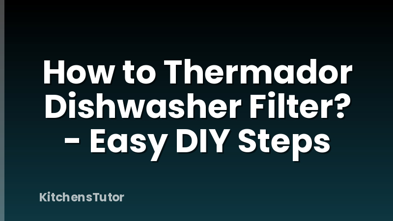 How to Thermador Dishwasher Filter? - Easy DIY Steps