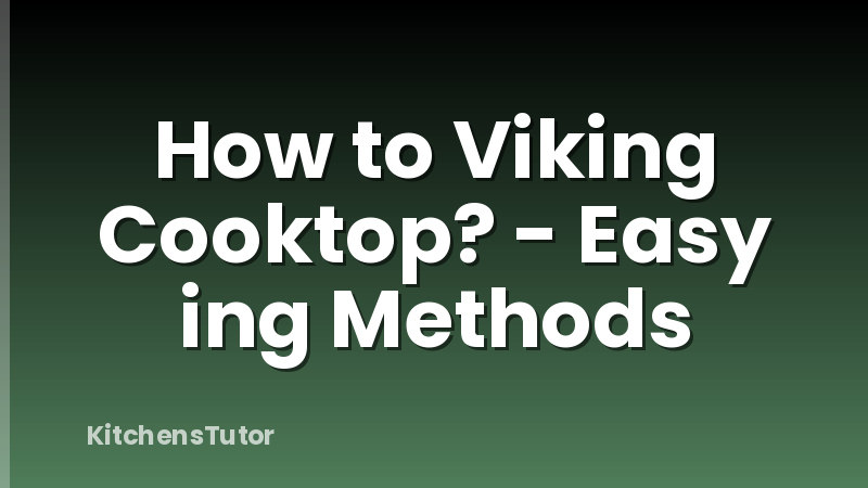 How to Viking Cooktop? - Easy ing Methods