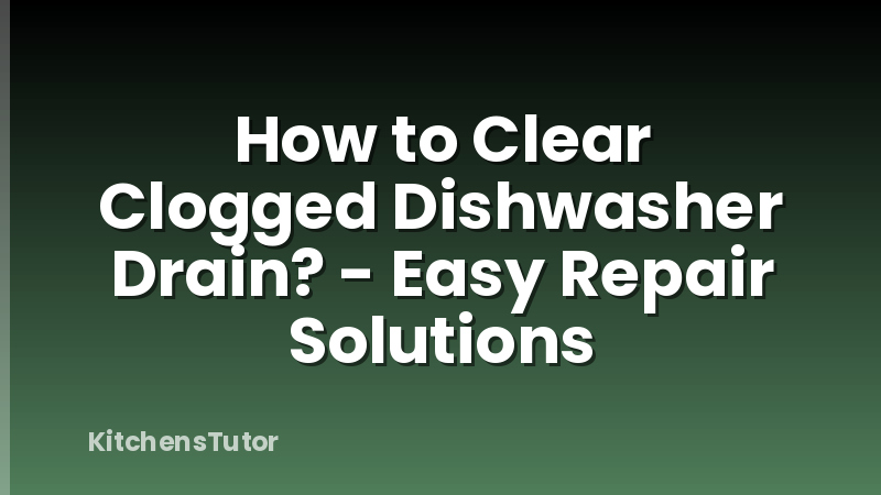 How to Clear Clogged Dishwasher Drain? - Easy Repair Solutions