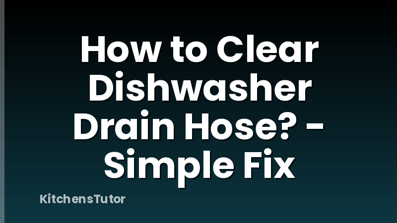 How to Clear Dishwasher Drain Hose? - Simple Fix