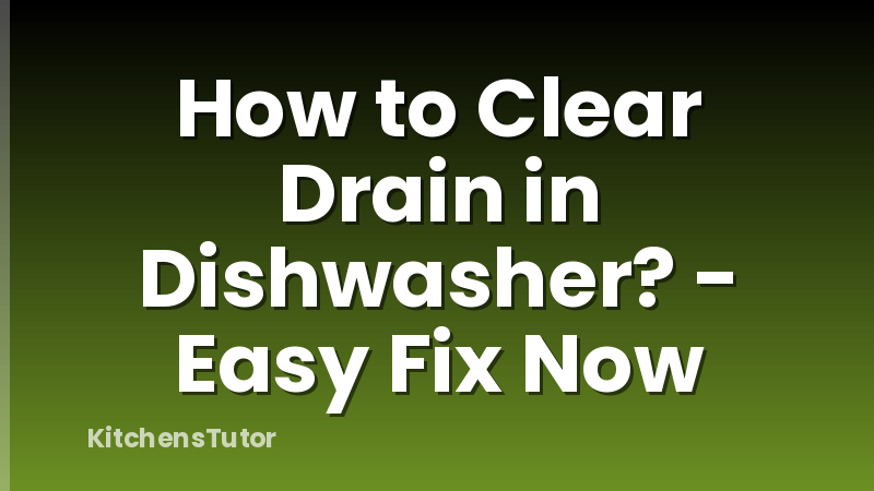 How to Clear Drain in Dishwasher? - Easy Fix Now