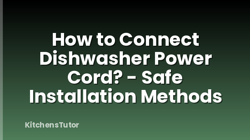 How to Connect Dishwasher Power Cord? - Safe Installation Methods