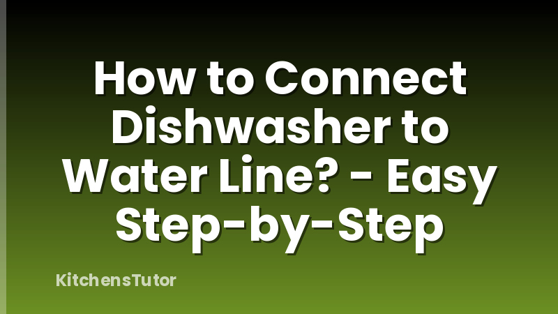 How to Connect Dishwasher to Water Line? - Easy Step-by-Step