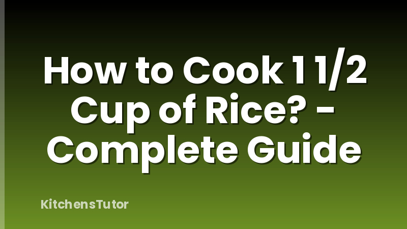 How to Cook 1 1/2 Cup of Rice? - Complete Guide