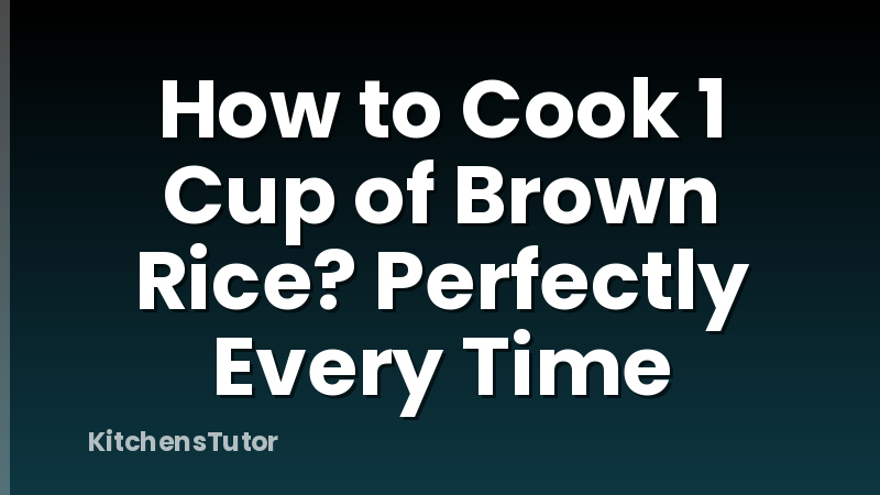 How to Cook 1 Cup of Brown Rice? Perfectly Every Time