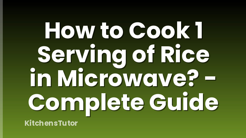 How to Cook 1 Serving of Rice in Microwave? - Complete Guide