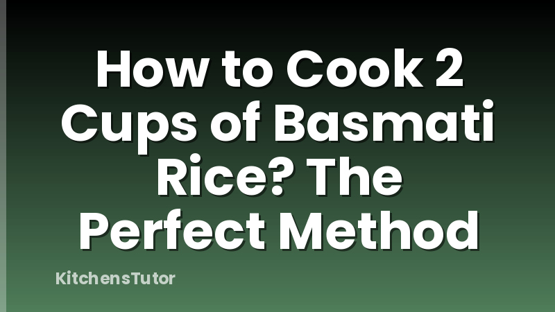 How to Cook 2 Cups of Basmati Rice? The Perfect Method