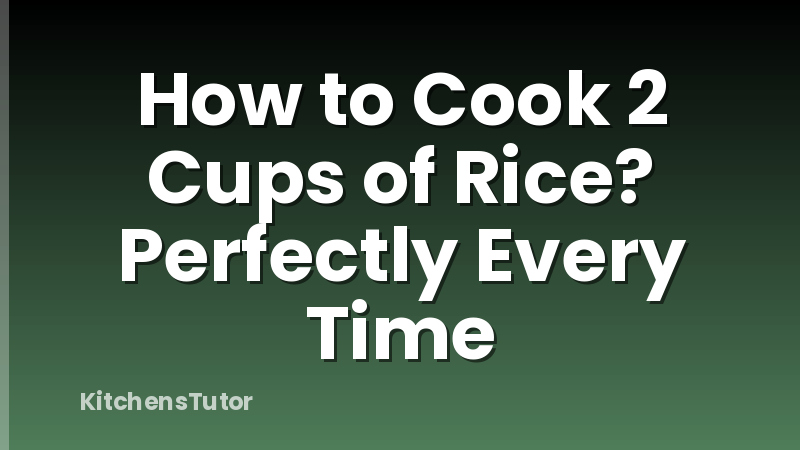 How to Cook 2 Cups of Rice? Perfectly Every Time