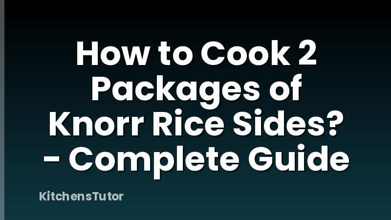 How to Cook 2 Packages of Knorr Rice Sides? - Complete Guide