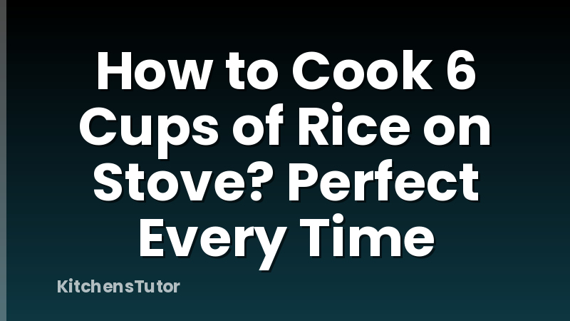 How to Cook 6 Cups of Rice on Stove? Perfect Every Time