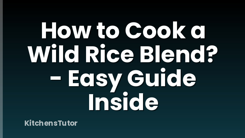 How to Cook a Wild Rice Blend? - Easy Guide Inside