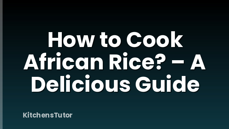 How to Cook African Rice? – A Delicious Guide
