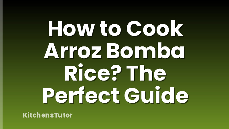 How to Cook Arroz Bomba Rice? The Perfect Guide