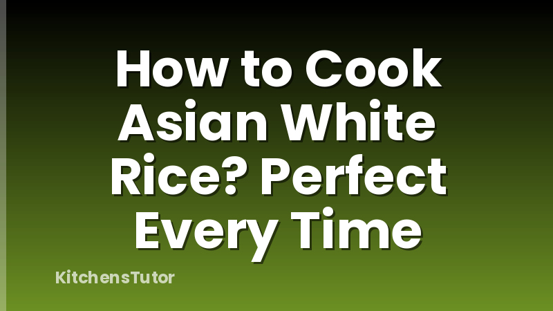 How to Cook Asian White Rice?  Perfect Every Time