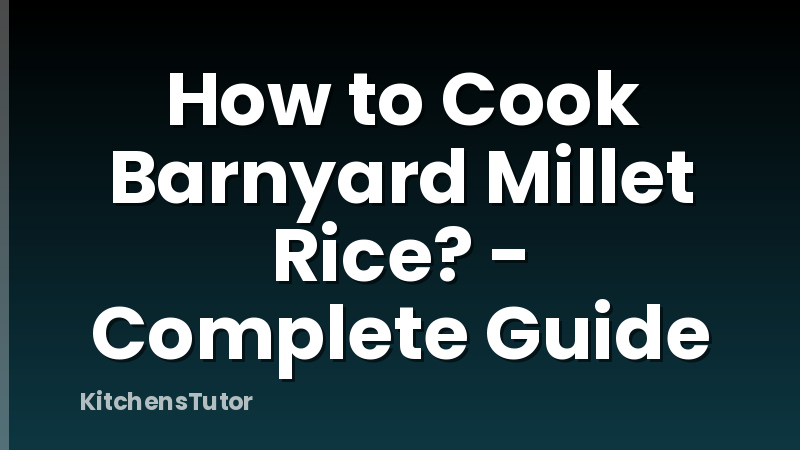 How to Cook Barnyard Millet Rice? - Complete Guide