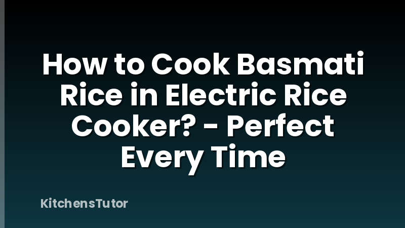 How to Cook Basmati Rice in Electric Rice Cooker? - Perfect Every Time