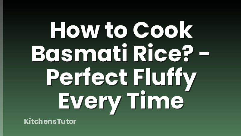 How to Cook Basmati Rice? - Perfect Fluffy Every Time