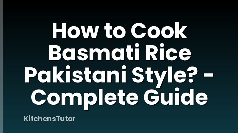 How to Cook Basmati Rice Pakistani Style? - Complete Guide