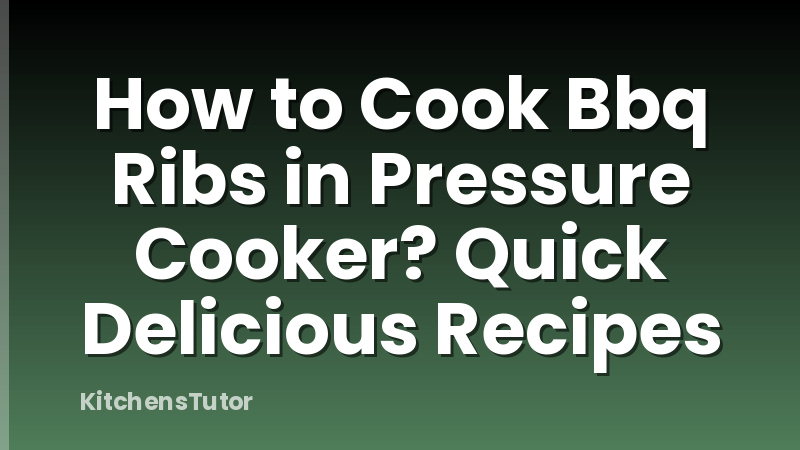 How to Cook Bbq Ribs in Pressure Cooker? Quick Delicious Recipes