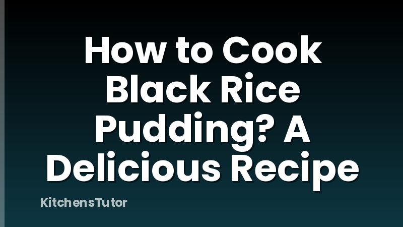 How to Cook Black Rice Pudding? A Delicious Recipe