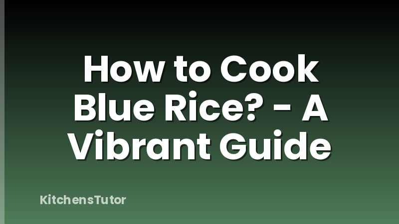How to Cook Blue Rice? - A Vibrant Guide