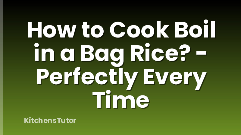 How to Cook Boil in a Bag Rice? - Perfectly Every Time
