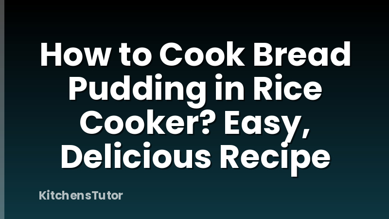 How to Cook Bread Pudding in Rice Cooker? Easy, Delicious Recipe