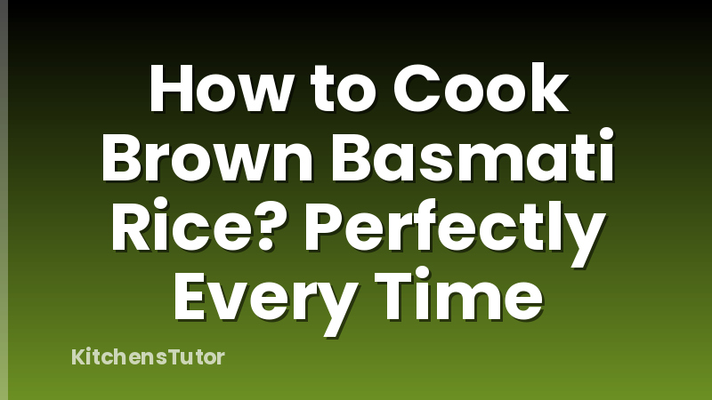 How to Cook Brown Basmati Rice? Perfectly Every Time