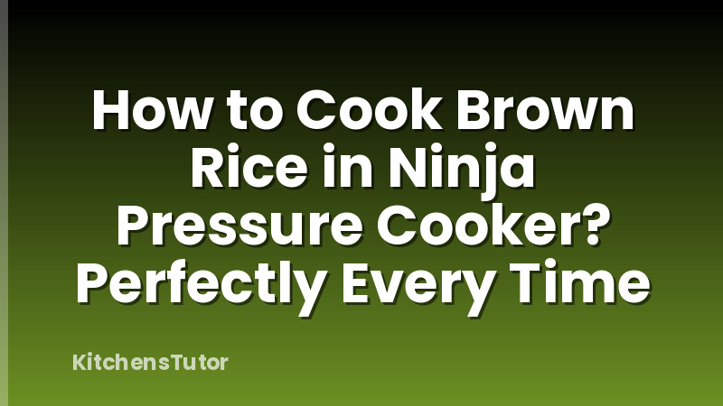 How to Cook Brown Rice in Ninja Pressure Cooker? Perfectly Every Time