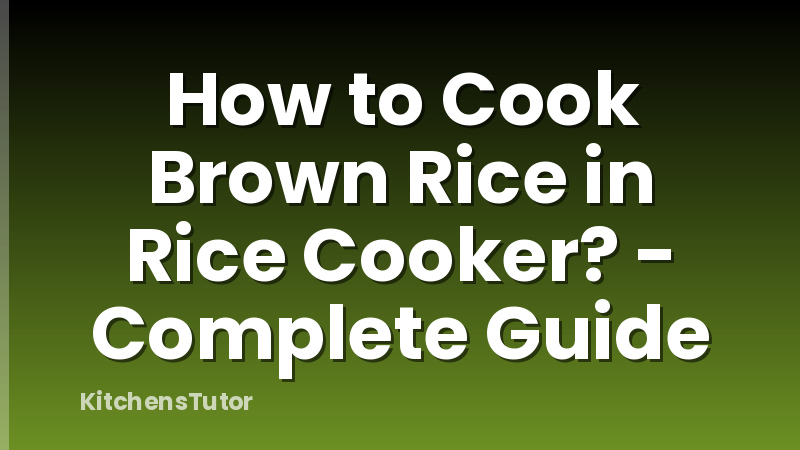 How to Cook Brown Rice in Rice Cooker? - Complete Guide
