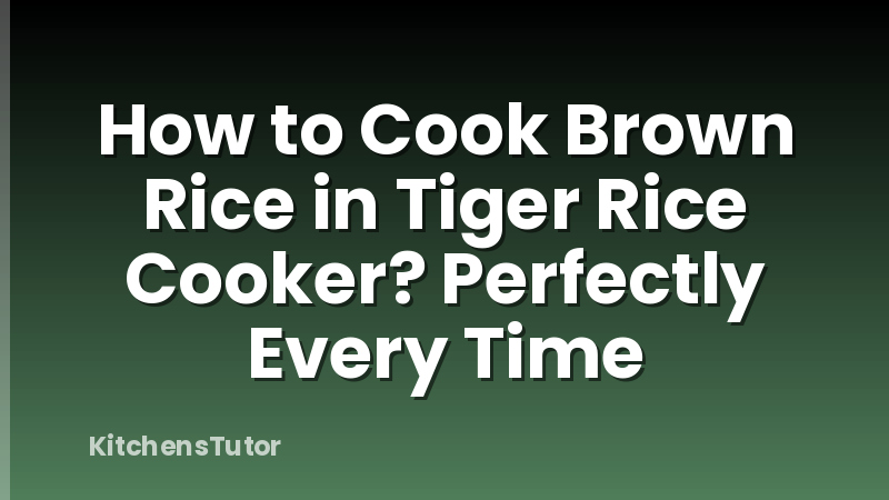 How to Cook Brown Rice in Tiger Rice Cooker? Perfectly Every Time