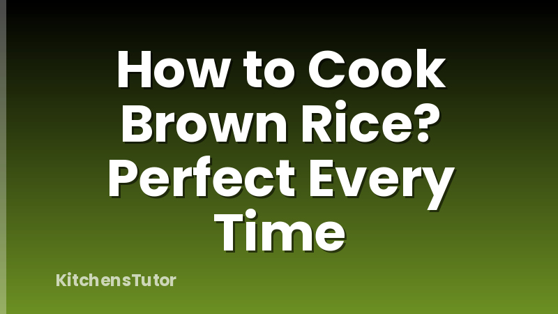 How to Cook Brown Rice? Perfect Every Time