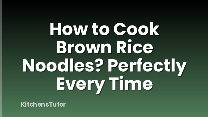 How to Cook Brown Rice Noodles? Perfectly Every Time
