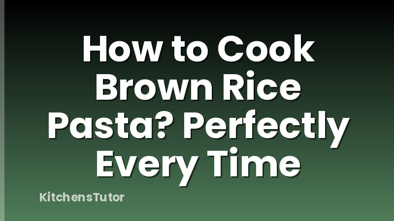 How to Cook Brown Rice Pasta? Perfectly Every Time