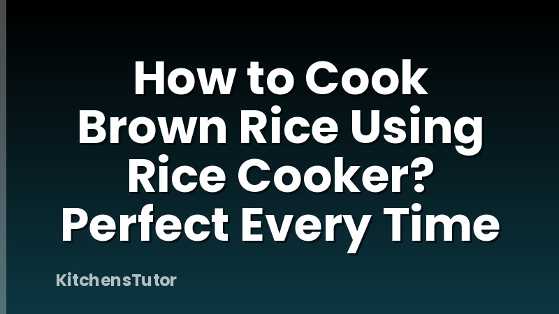 How to Cook Brown Rice Using Rice Cooker?  Perfect Every Time
